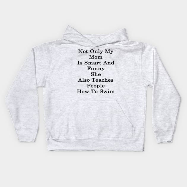 Not Only My Mom Is Smart And Funny She Also Teaches People How To Swim Kids Hoodie by supernova23